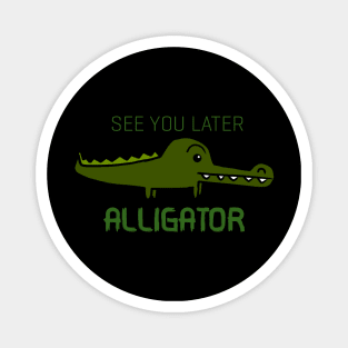 See You Later Alligator Magnet